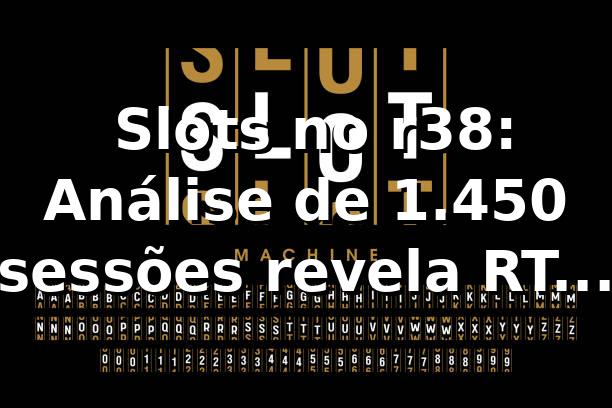📊 Slots no r38: Análise de 1.450 sessões revela RTP 96,78% e saque PIX em 6,8 min